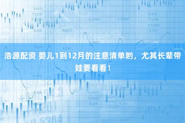 浩源配资 婴儿1到12月的注意清单哟，尤其长辈带娃要看看！